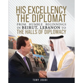 His Excellency: The Diplomat from humble beginnings in Beirut, Lebanon to the Halls of Diplomacy