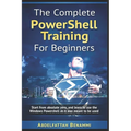 The Complete PowerShell Training For Beginners: Start from absolute zero, and learn to use the Windows Powershell as it was meant to be used.