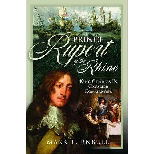 Prince Rupert of the Rhine: King Charles I's Cavalier Commander