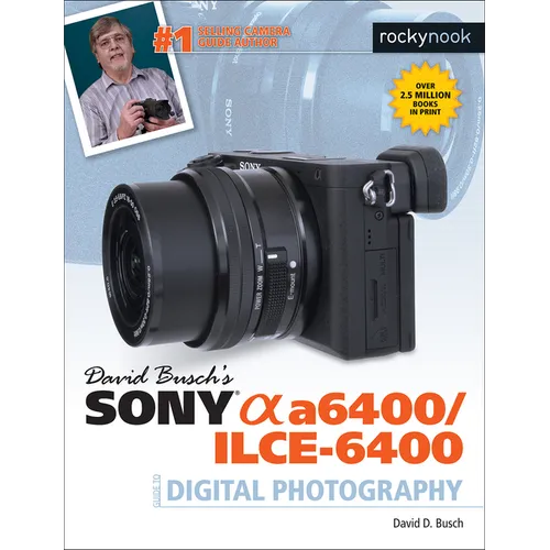 David Busch's Sony Alpha A6400/Ilce-6400 Guide to Digital Photography