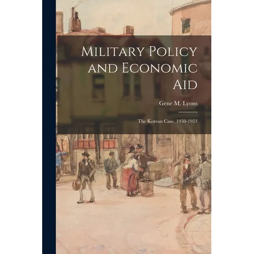 Military Policy and Economic Aid; the Korean Case, 1950-1953