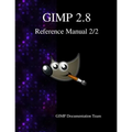 GIMP 2.8 Reference Manual 2/2: The GNU Image Manipulation Program