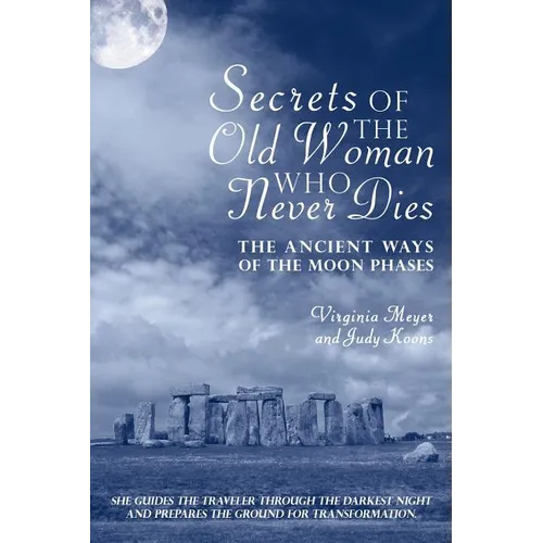 Secrets of The Old Woman Who Never Dies: The Ancient Ways of the Moon Phases