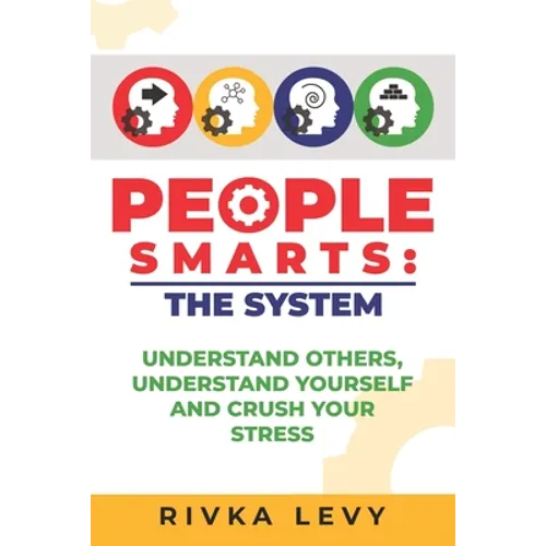 People Smarts: The System: Understand yourself, understand others, and crush your stress