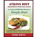 THE ATKINS DIET (A Beginner's Practical Guide): A Comprehensive Quick-Start Guide to Shredding Weight and Feeling Great: A 14 Day Diet Plan for a Simp