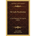 My Lady Pocahontas: A True Relation Of Virginia (1885)