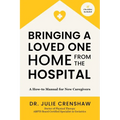 Bringing a Loved One Home From the Hospital: A How-to Manual for New Caregivers