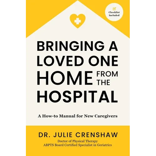 Bringing a Loved One Home From the Hospital: A How-to Manual for New Caregivers