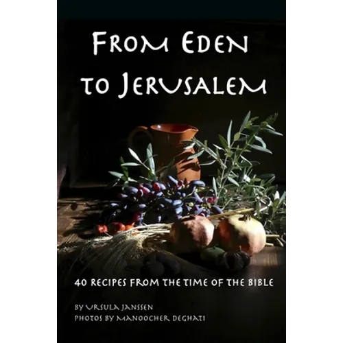 From Eden to Jerusalem: 40 Recipes from the Time of the Bible