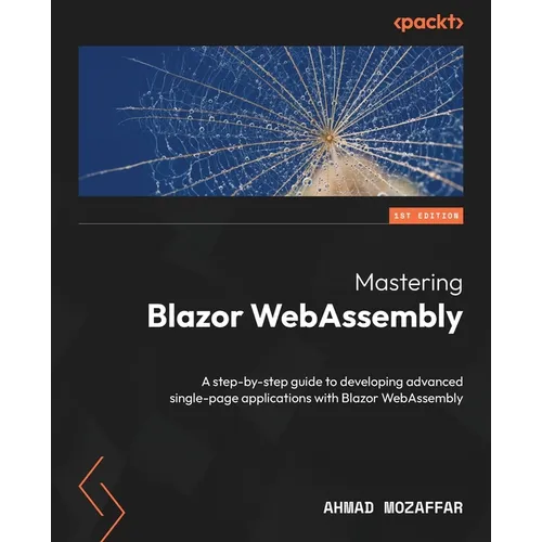 Mastering Blazor WebAssembly: A step-by-step guide to developing advanced single-page applications with Blazor WebAssembly