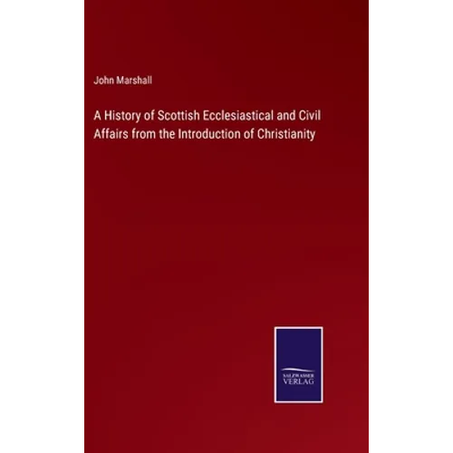 A History of Scottish Ecclesiastical and Civil Affairs from the Introduction of Christianity