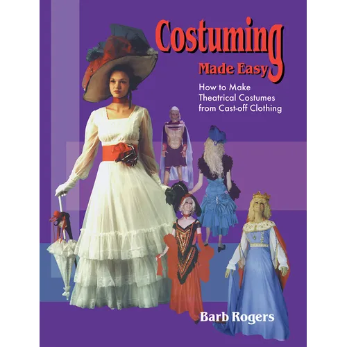 Costuming Made Easy: How to Make Theatrical Costumes from Cast-Off Clothing