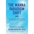 The Manna Paradigm Shift: Creating the Consciousness of Abundance and Freedom