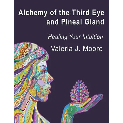 Alchemy of the Third Eye and Pineal Gland: Healing Your Intuition