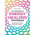 The Little Book of Energy Healing Techniques: Simple Practices to Heal Body, Mind, and Spirit