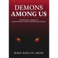 Demons Among Us: A Practical Guide to Understanding, Finding, and Removing Demons