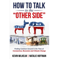 How to Talk to the Other Side: Finding Common Ground in the Time of Coronavirus, Recession and Climate Change