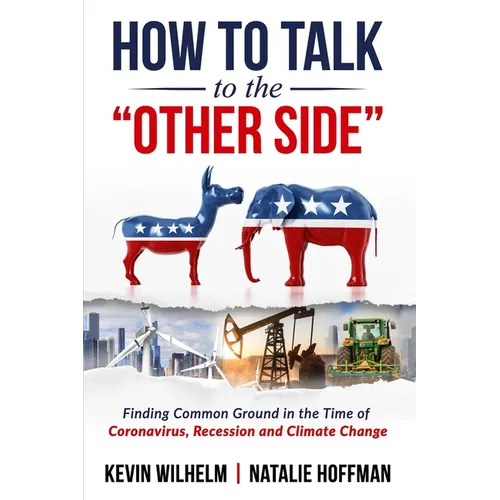 How to Talk to the Other Side: Finding Common Ground in the Time of Coronavirus, Recession and Climate Change