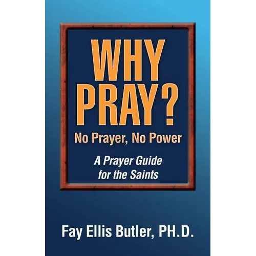Why Pray? No Prayer, No Power: A Prayer Guide for the Saints