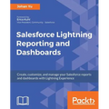 Salesforce Lightning Reporting and Dashboards: Create, customize, and manage your Salesforce reports and dashboards in depth with Lightning Experience