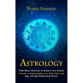 Astrology: Make Better Decisions to Achieve Your Dreams (A Guide to Understanding Your Birth Chart, Star Sign, and Ideal Relationship Partner)