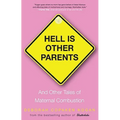 Hell Is Other Parents: And Other Tales of Maternal Combustion