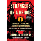 Strangers on a Bridge: The Case of Colonel Abel and Francis Gary Powers