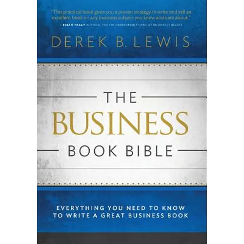 The Business Book Bible: Everything You Need to Know to Write a Great Business Book