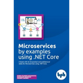 Microservices by examples using .NET Core: A book with lot of practical and architectural styles for Microservices using .NET Core