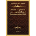 Animal Magnetism and Magnetic Lucid Somnambulism 1866