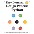 Easy Learning Design Patterns Python (3 Edition): Build Reusable Clean Python 3 Code and Practice In Real Example