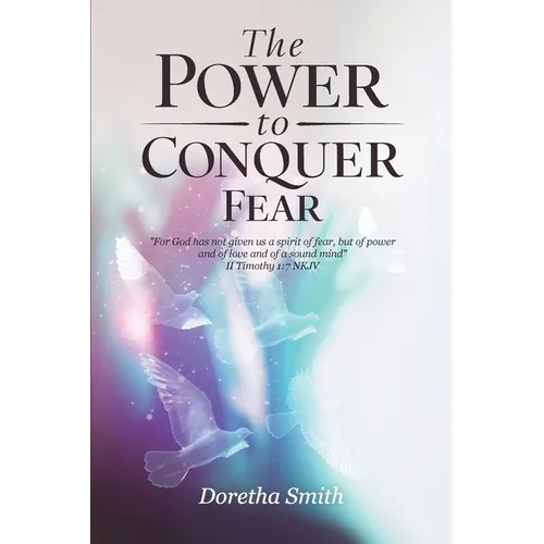 The Power To Conquer Fear, "For God has not given us a spirit of fear, but of power and of love and of a sound mind"