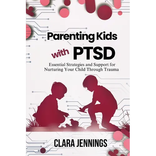 Parenting Kids with PTSD: Essential Strategies and Support for Nurturing Your Child Through Trauma