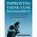 Improving Think Tank Management: Practical Guidance for Think Tanks, Research Advocacy NGOs, and Their Funders