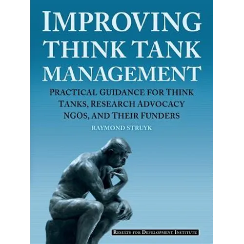 Improving Think Tank Management: Practical Guidance for Think Tanks, Research Advocacy NGOs, and Their Funders