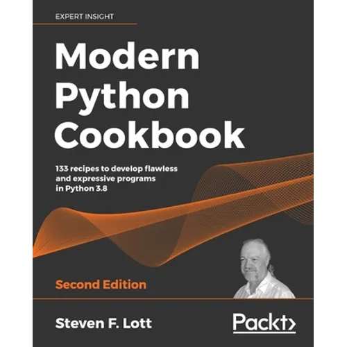 Modern Python Cookbook - Second Edition: 133 recipes to develop flawless and expressive programs in Python 3.8