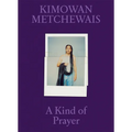 Kimowan Metchewais: A Kind of Prayer