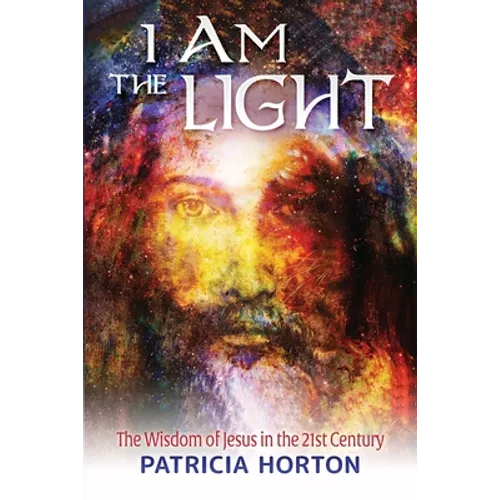 I Am the Light: The Wisdom of Jesus in the 21st Century