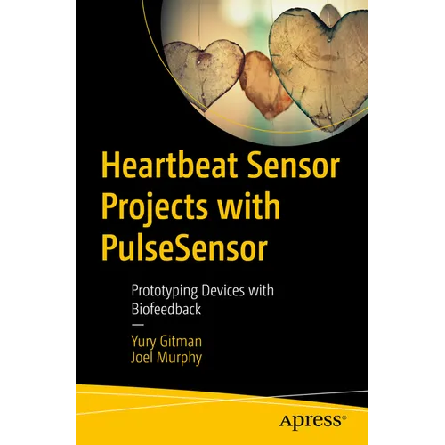 Heartbeat Sensor Projects with Pulsesensor: Prototyping Devices with Biofeedback