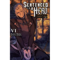 Sentenced to Be a Hero, Vol. 6 (Light Novel): The Prison Records of Penal Hero Unit 9001 Volume 6