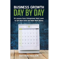 Business Growth Day by Day: 38 Lessons Every Entrepreneur Must Learn to Get More Done and Make More Money
