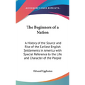 The Beginners of a Nation: A History of the Source and Rise of the Earliest English Settlements in America with Special Reference to the Life and
