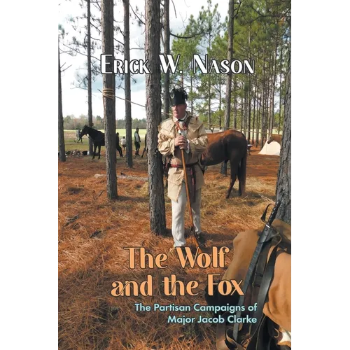 The Wolf and the Fox: The Partisan Campaigns of Major Jacob Clarke