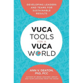 Vuca Tools for a Vuca World: Developing Leaders and Teams for Sustainable Results