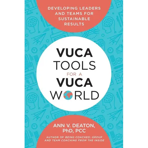 Vuca Tools for a Vuca World: Developing Leaders and Teams for Sustainable Results