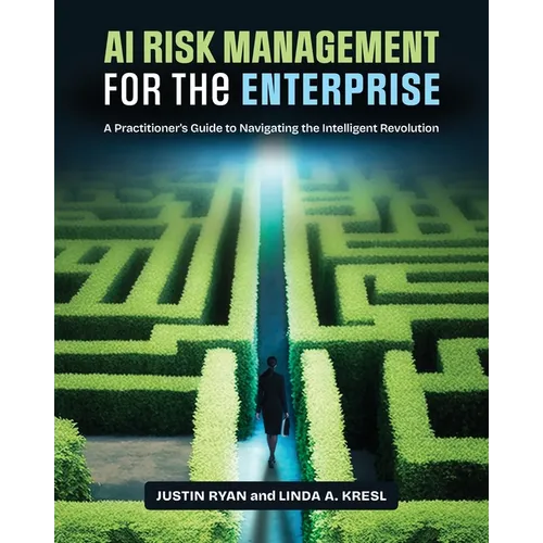 AI Risk Management for the Enterprise: A Practitioner's Guide to Navigating the Intelligent Revolution