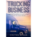 Trucking Business: 3 Manuscripts in 1 Book: How to Start a Freight Brokerage Company, How to Start a Trucking Business, Hotshot Trucking
