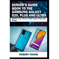 Senior's Guide Book to the Samsung Galaxy S20, Plus and Ultra: Master Your Device with Expert Tips and Tricks