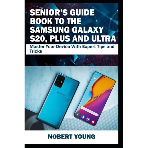 Senior's Guide Book to the Samsung Galaxy S20, Plus and Ultra: Master Your Device with Expert Tips and Tricks