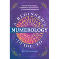 A Beginner's Guide to Numerology: Decode Relationships, Maximize Opportunities, and Discover Your Destiny